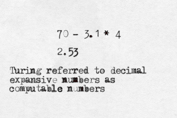 70 - 3.1 * 4 2.53 Turing referred to decimal expansive numbers as c computable numbers 
