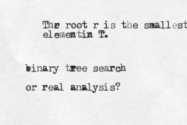 Thr e root r is the smallest elementin T. binary tree search or real analysis?