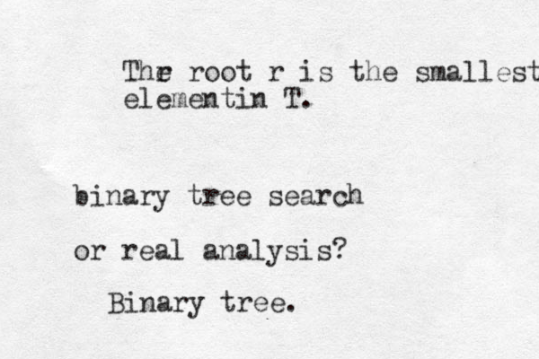 Thr e root r is the smallest elementin T. binary tree search or real analysis? Binary tree.