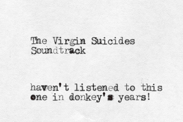 The Virgin Suicides Soundtrack haven't listened to this one in donkey's years!