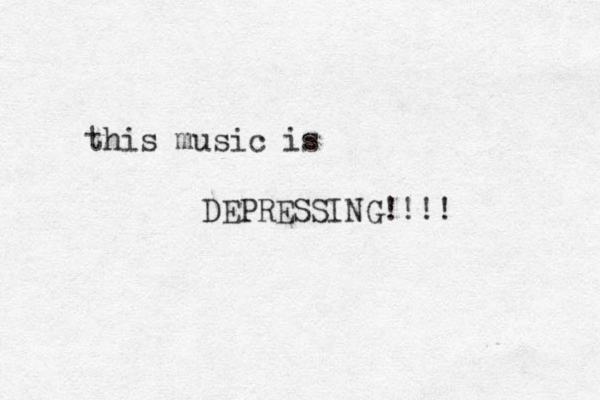 this music is DEPRESSING!!!! 