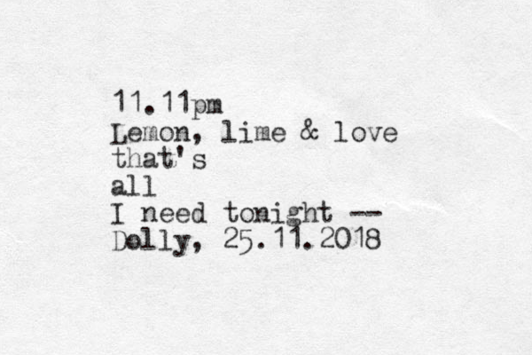 11.11pm Lemon, lime & love that's all I need tonight -- Dolly, 25.11.2018 