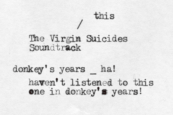 The Virgin Suicides Soundtrack haven't listened to this one in donkey's years! / this donkey's years _ ha! 