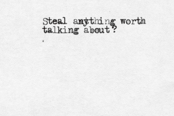 Steal ant ything worth talking about ?