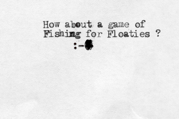 How about a game of Fishin ng for Floaties ? :-() . . . .................................................................