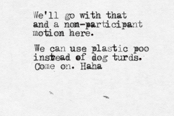 We'll go with that and a non-participant motion here. We can use plastic poo insr tead of dog turds. Come on. Haha 