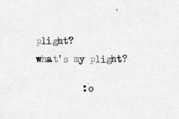 plight? what's my plight? :o