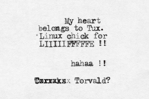 My heart belongs to Tux. Linux chick for LIIIIIFFFFFE !! hahaa !! Torvaks Cxxxxxxx Torvald?