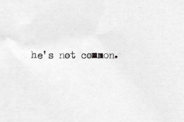 he's not common.