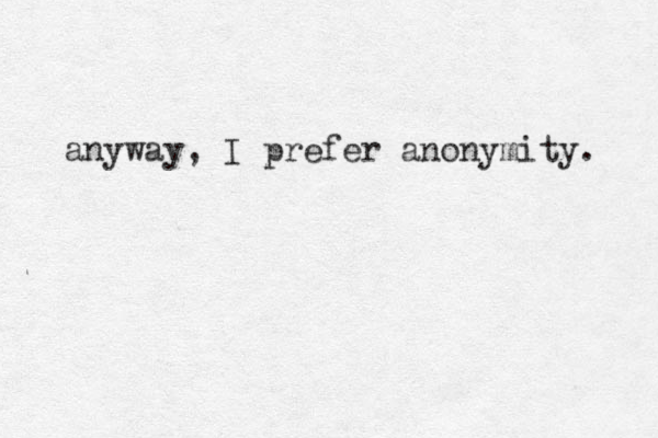 anyway, I prefer anonymity. 