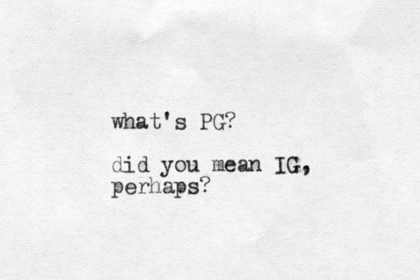 what's PG? did you mean IG, perhaps?