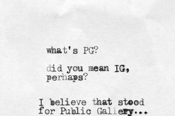 what's PG? did you mean IG, perhaps? I believe that stood for Public Gallery... 
