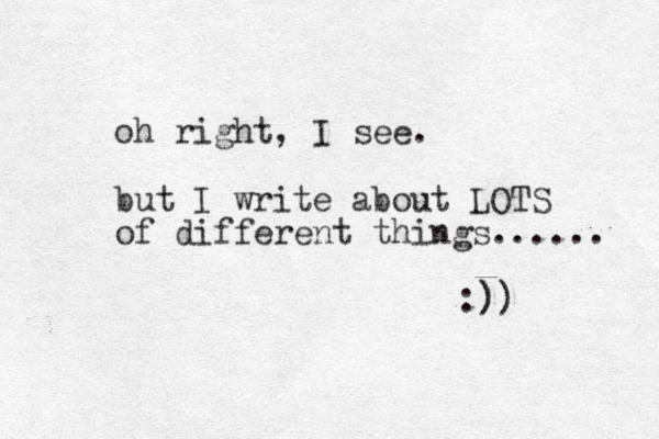 oh right, I see. but I write about LOTS of different things...... :)) ) 