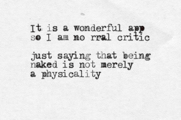 It is a wonderful app so I am no rral e critic just sayin g that being naked is not merely a physicality