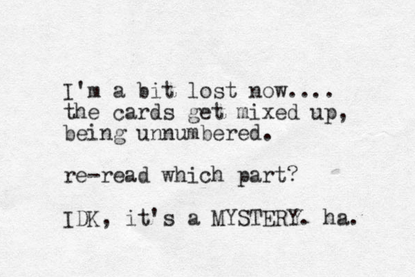 I'm a bit lost now.... the cards get mixed up, being unnumbered. re-read which part? IDK, it's a MYSTERY. ha. 