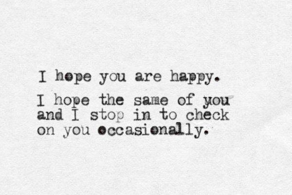 I hope you are happy. I hope the same of u you and I stop in to check on you occasionally.