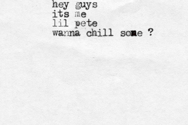 hey guys its me lil pete wanna chill sone ? m 