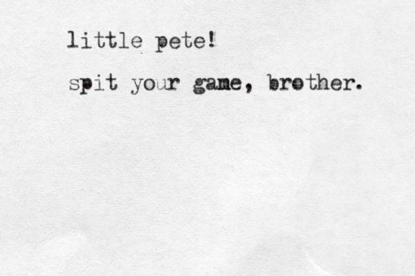little pete! spit your gane m , brother. 
