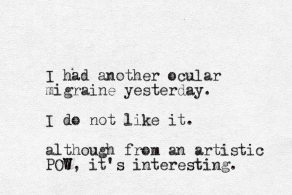 I had another ocular migraine yesterday. I do not like it. although from an artistic POW V V V, it's interesting. 