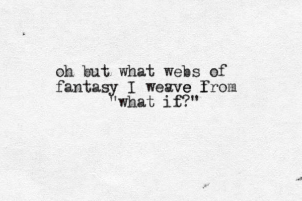 oh but what webs of fantasy I wev ave l e e from what it f?" "