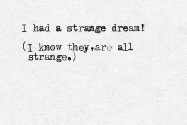 I had a strange dream! (I know they are all strange.) , , 