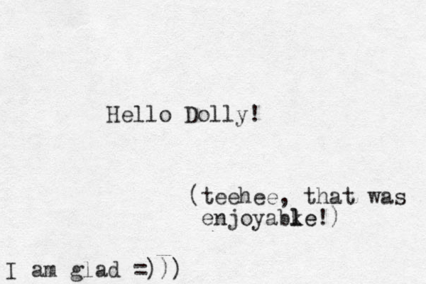 Hello Dolly! (teehee, that was enjoyabke l le!) I am glad =)))