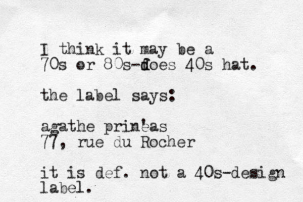 I think it may be a 70s or 80s -f d does 40s hat. the label says: agathe prine 'as 77, rue du Rocher it is def . not a 40s-design label. 