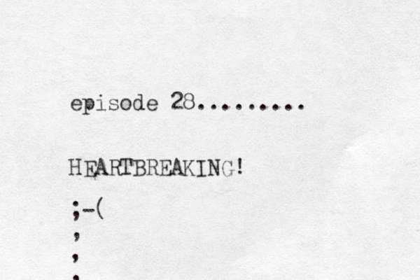 episode 28......... HEARTBREAKING! ;-( , , , 