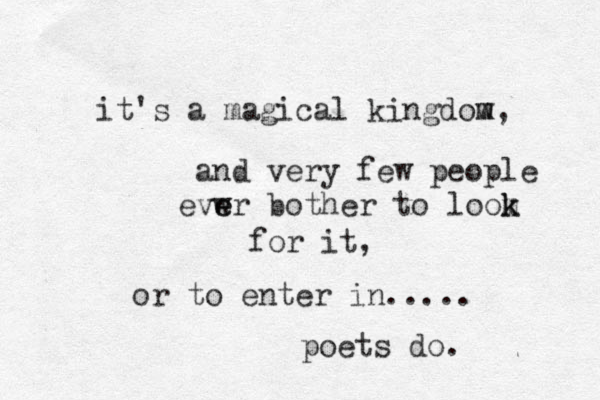 it's a magical kingdow m m, and very few people evwr e e bother to loom k k for it, or to enter in..... poets do. 