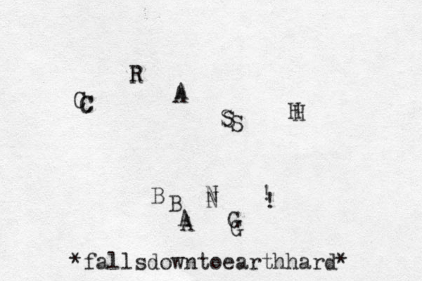 C R A S H B A N G ! *fallsdowntoearthhard* C R A S S H C B A N G ! 