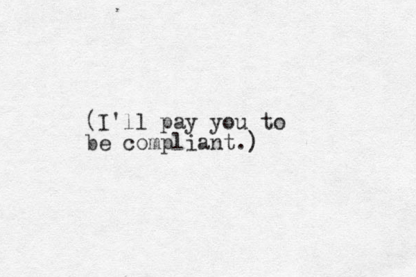 (I'll pay you to be compliant.)