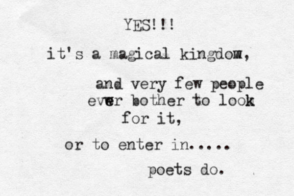 it's a magical kingdow m m, and very few people evwr e e bother to loom k k for it, or to enter in..... poets do. YES!!! 