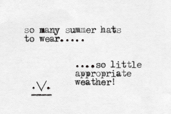 so many summer hats to wear..... ....so little appropriate weather! .\/. ---- 