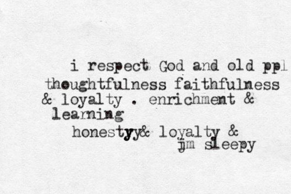 i respect God and old ppl thoughtfulness faithfulness & loyalty . enrichment & learning honestry y y y & loyalty & j im sleepy 