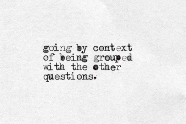 going by context of being grouped with the other questions.