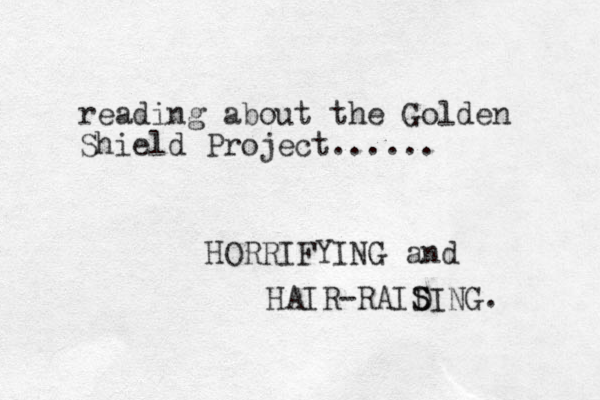 reading about the Golden Shield Project...... HORRIFYING and HAIR-RAID S SING. 