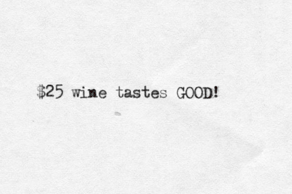 $25 wine tastes GOOD!