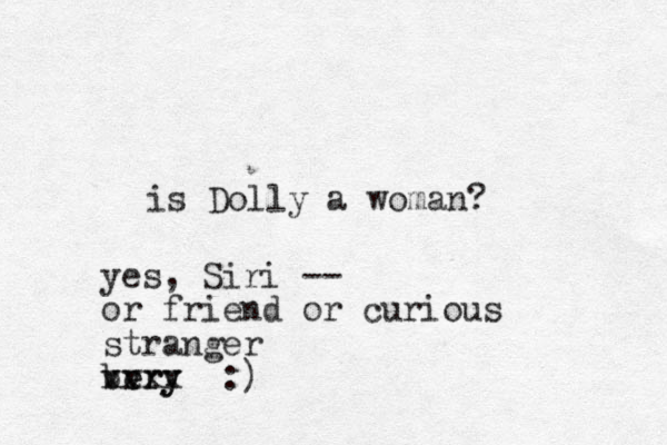 is Dolly a woman? yes, Siri -- or friend or curious stranger bery v v ery xxxx :) 
