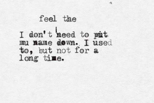 I don't need to pit u u mu name down. I used to, but not for a long time. | feel the 