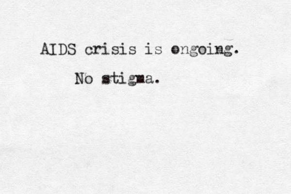 AIDS crisis is ongoing. No stigma. 