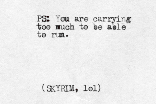PS: You are carrying too much to be able to run. (SKYRIM, lol)