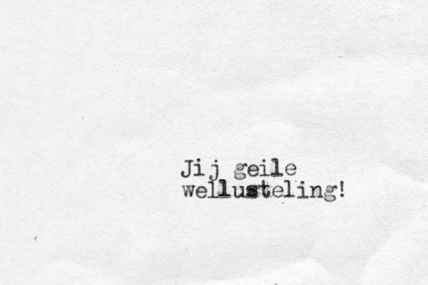 Jij geile wellusteling!