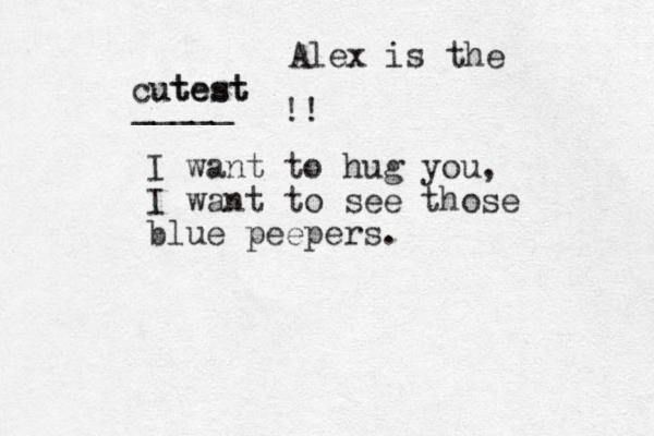 Alex is the cutest utest _____ !! I want to hug you, I want to see those blue peepers.