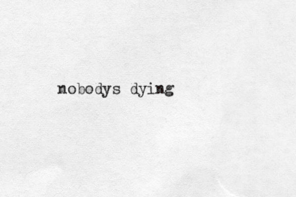 nobodys dying