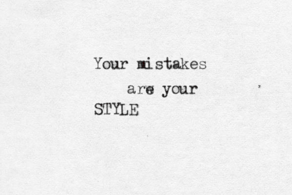 Your mistakes arw e your STYLE 