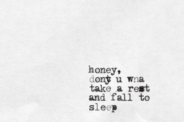 honey, dony t u wna take a rest and fall to sleep