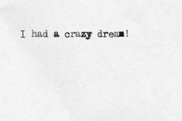 I had a crazy dream!