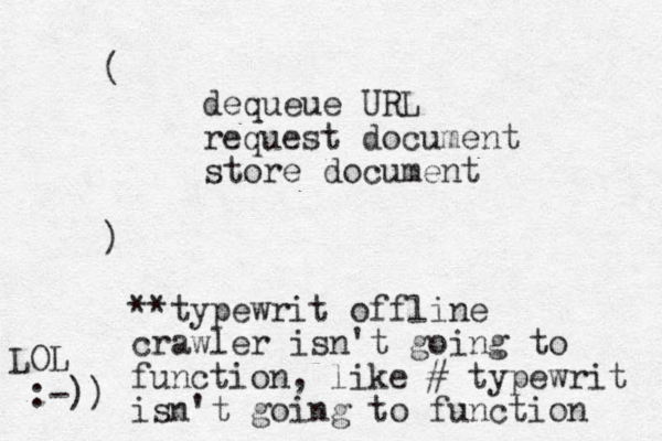 ( dequeue URL request document store document ) **typewrit offline crawler isn't going to function , like # typewrit isn't going to function LOL :-))