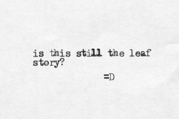 is this still the leaf story? =D