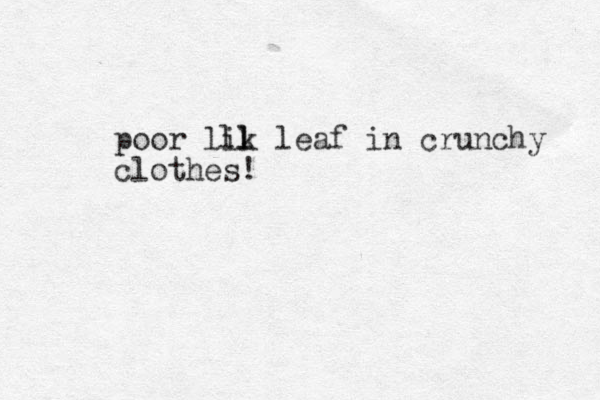 poor lik leaf in crunchy clothes! l l l 